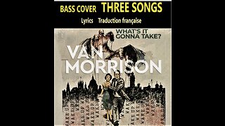 Bass cover VAN MORRISON album "WHAT'S IT GONNA TAKE" 3 songs ___ Lyrics (English, Français)