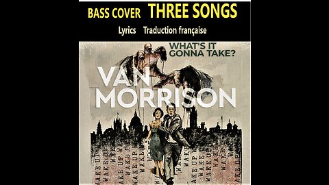 Bass cover VAN MORRISON album "WHAT'S IT GONNA TAKE" 3 songs ___ Lyrics (English, Français)