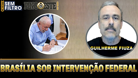 Lula decreta interdição Federal em Brasília [GUILHERME FIUZA]