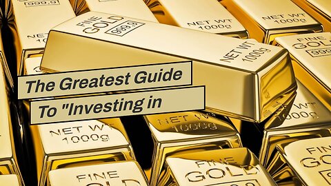 The Greatest Guide To "Investing in Gold Bullion: What You Need to Know"