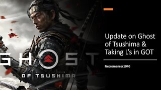 Ghost Of Tsushima Update & Taking L's In GOT
