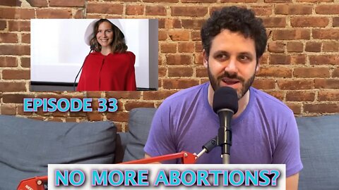 Episode 33 - No More Abortions?