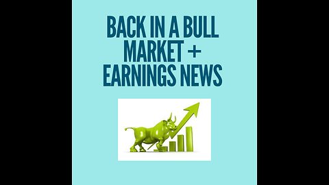Back in a bull market + earnings news