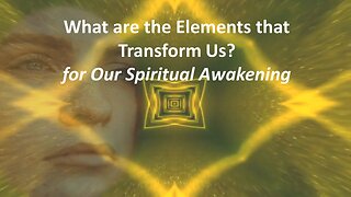 What are the Elements that Transform Us for Our Spiritual Awakening