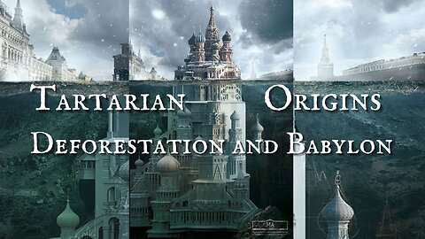 Tartaria Origins: Ancient Deforestation and Babylon