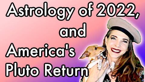 Astrology of 2022, and America's Pluto Return '22-'24