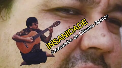 INSANIDADE - Alexsandro de Oliveira Santos #loucura