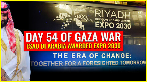 DAY 54 OF GAZA WAR: ESAU DI ARABIA AWARDED EXPO 2030 FOR HIS VISION 2030