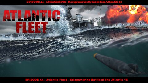 EPISODE 44 - Atlantic Fleet - Kriegsmarine Battle of the Atlantic 15