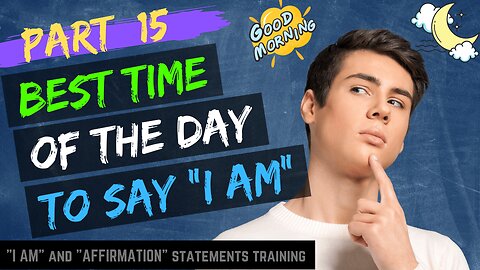 Pt 15 - Best Time Of The Day To Say "I AM" Statements and Affirmations