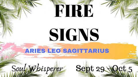 FIRE SIGNS: Aries Leo Sagittarius * It Starts and Ends As You Choose