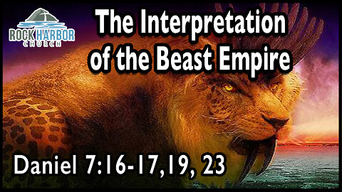 8-7-22 - Sunday Sermon - The Interpretation of the Beast Empire - Daniel 7:16-17, 19, 23 [Session 14]
