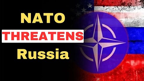 Escalating Tensions: NATO's Aggressive Moves Toward Russia