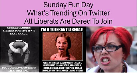 Sunday Funday 5 PM Est - What's Trending on Twitter All Liberals Are Dared to Join Take 2