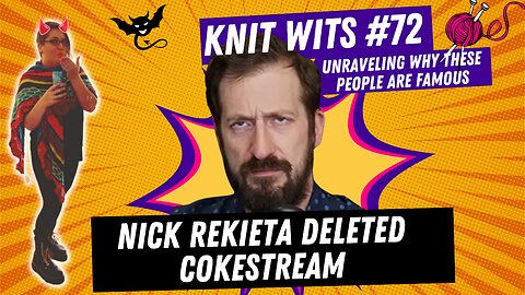 KNIT WITS #72: Nick Rekieta Deleted Cokestream