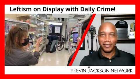 Leftism on Display with Daily Crime! - The Kevin Jackson Network VIDEOCAST