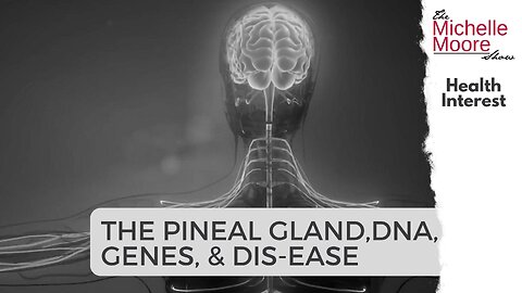 Health Interest: The Pineal Gland, DNA, Genes, and Dis-Ease