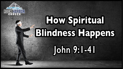 Sunday Evening Service 2/26/23 - How Spiritual Blindness Happens - John 9:1-41