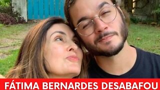 FÁTIMA BERNARDES DESABAFOU SOBRE DISTÂNCIA