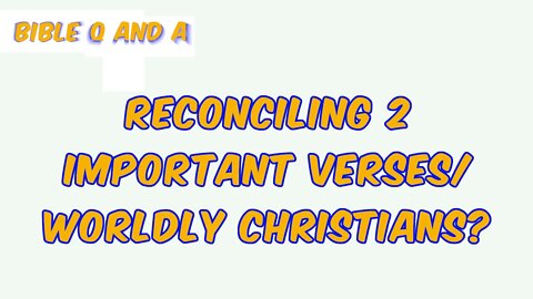 Reconciling 2 Important Verses/Worldly Christians?