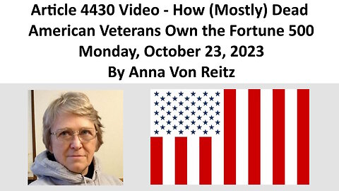 Article 4430 Video - How (Mostly) Dead American Veterans Own the Fortune 500 By Anna Von Reitz