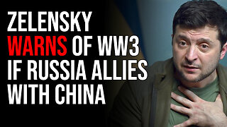 Zelensky Warns Of WW3 If Russia Allies With China