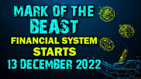 Mark of the Beast Financial System Starts December 13, 2022 - 12/12/2022