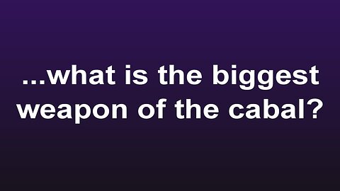 ...what is the biggest weapon of the cabal?