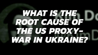 What Is The Root Cause Of The Ukraine Proxy-War vs. Russia?