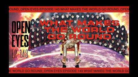Open Eyes Ep. 143 "What Makes The World Go Round?"