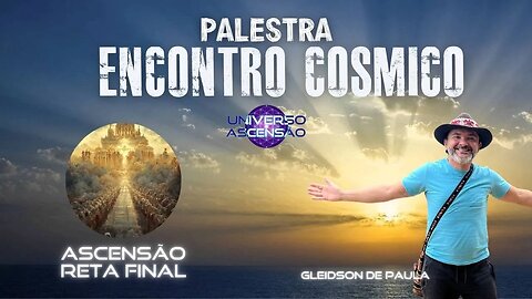 Ascensão Reta Final - Palestra Encontro Cósmico - Gleidson de Paula