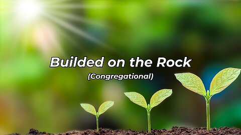 Builded on the Rock (I Builded on the Rock, on the Rock of God)