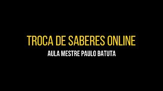 Troca de Saberes - Aula Mestre Paulo Batuta