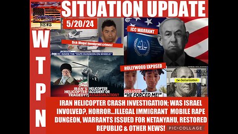 Situation Update: Iran's President Helicopter Crash Investigation! Was Israel Involved? Horror...Illegal Immigrant Mobile Rape Dungeon! Warrants Issued For Netanyahu! Restored Republic! We The People News