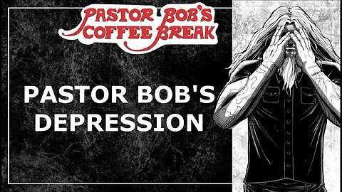 PASTOR BOB'S DEPRESSION / Pastor Bob's Coffee Break