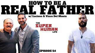 Becoming A REAL FATHER w/ Luciano & Vince Del Monte | THE SUPER HUMAN LIFE PODCAST EP. 54