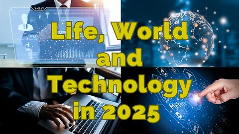 Life,World and Technology in 2025