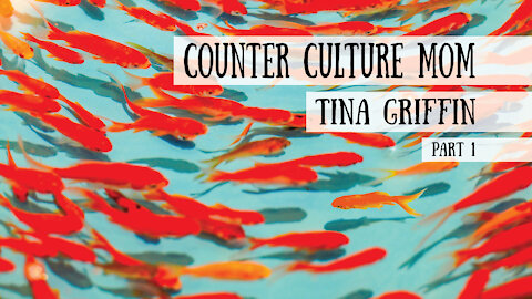 Counter Culture Mom - Tina Griffin, Part 1