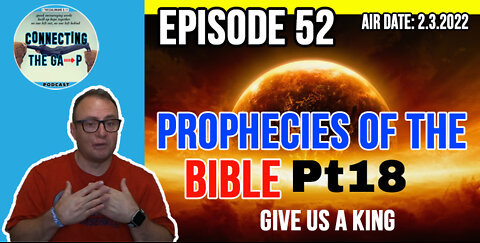 Episode 52 - Prophecies of the Bible Pt. 18 - Give Us A King