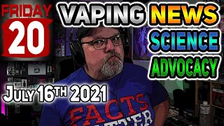 20 on Friday Vaping News Science and Advocacy for 2021 July 16th