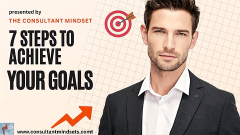 7 Steps To Achieve Your Goals I Achieving Goals I Motivation I Mindset I The Consultant Mindset
