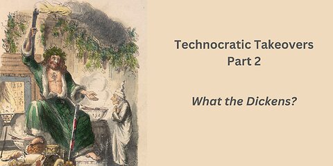 Technocratic Takeovers Part 2: What The Dickens?