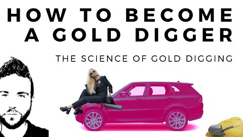How To Become A Gold Digger | The Science Of Gold Digging [Part 1}
