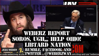 WEBERZ REPORT - SOROS, UGH HELP OHIO! LIBTARD NATION