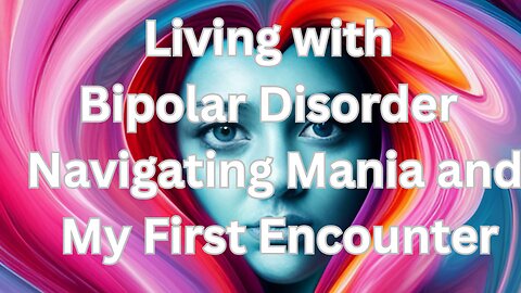 Living with Bipolar: Navigating Mania and My First Encounter | A Personal Journey