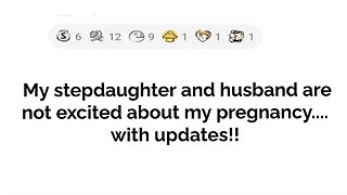 My stepdaughter and husband are not excited about my pregnancy.... with updates!!