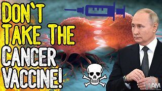 DON'T TAKE THE CANCER VACCINE! - Putin Promotes Fake Cancer Cure! - Alt Media Fawns Over Psyop