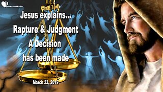 March 23, 2019 🇺🇸 JESUS SPEAKS about Rapture and Judgment... A Decision has been made