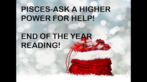 PISCES ASK A HIGHER POWER FOR HELP! END OF THE YEAR READING PLUS LUCKY NUMBERS!