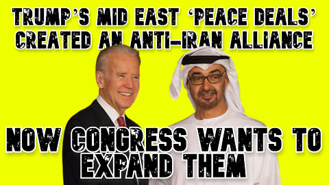 Trump’s Mid East ‘Peace Deals’ Created an Anti-Iran Alliance, Now Congress Wants to Expand Them